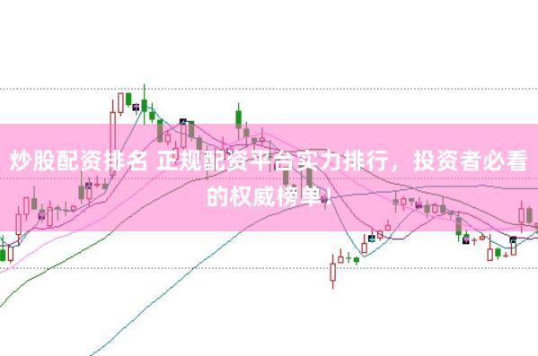 炒股配资排名 正规配资平台实力排行，投资者必看的权威榜单！