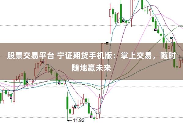 股票交易平台 宁证期货手机版：掌上交易，随时随地赢未来