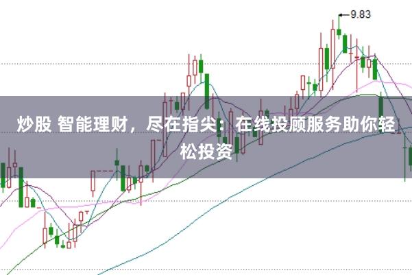 炒股 智能理财，尽在指尖：在线投顾服务助你轻松投资