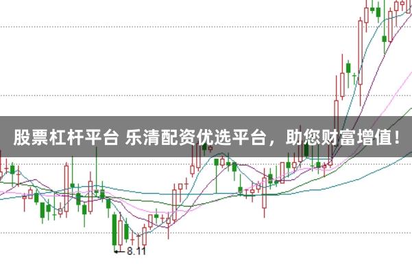 股票杠杆平台 乐清配资优选平台，助您财富增值！