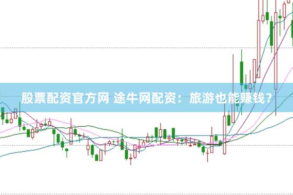 股票配资官方网 途牛网配资：旅游也能赚钱？
