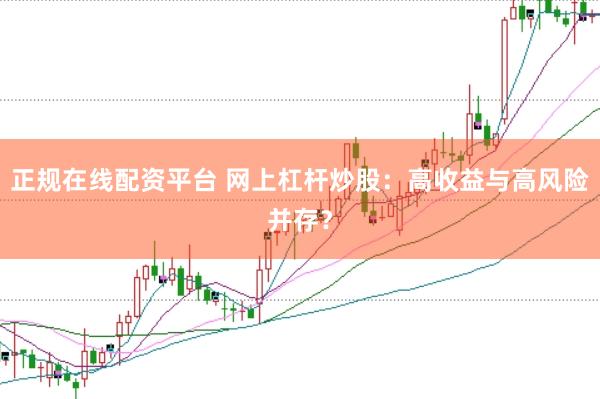 正规在线配资平台 网上杠杆炒股：高收益与高风险并存？