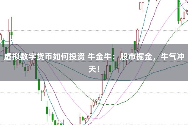 虚拟数字货币如何投资 牛金牛：股市掘金，牛气冲天！