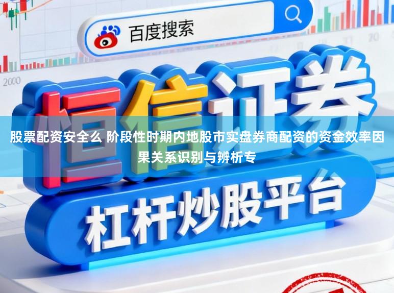股票配资安全么 阶段性时期内地股市实盘券商配资的资金效率因果关系识别与辨析专