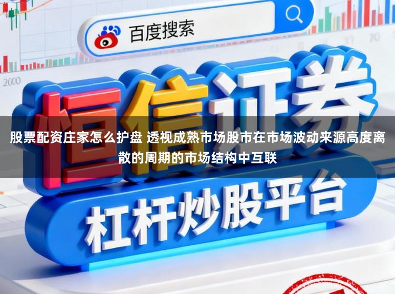 股票配资庄家怎么护盘 透视成熟市场股市在市场波动来源高度离散的周期的市场结构中互联