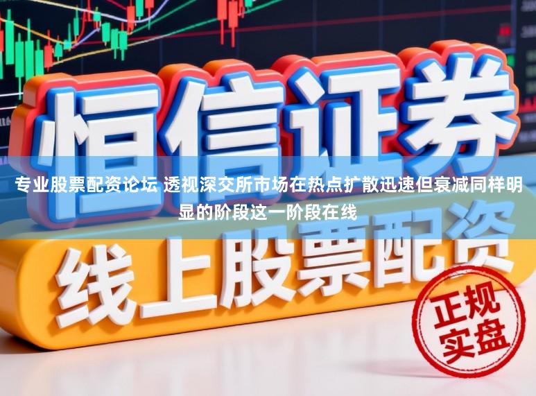 专业股票配资论坛 透视深交所市场在热点扩散迅速但衰减同样明显的阶段这一阶段在线