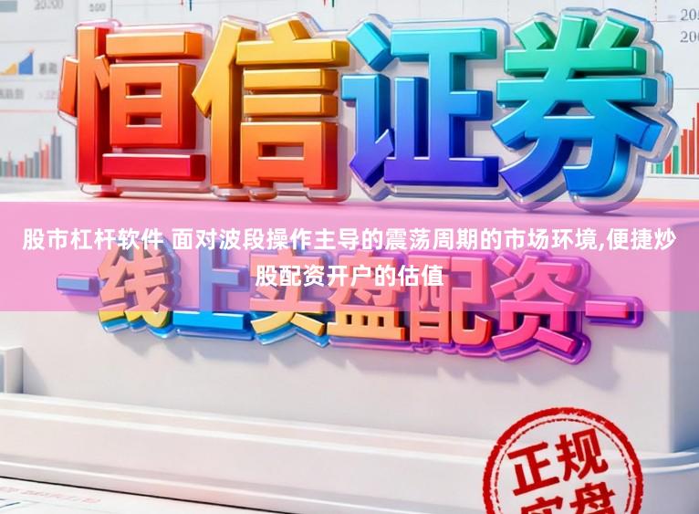 股市杠杆软件 面对波段操作主导的震荡周期的市场环境，便捷炒股配资开户的估值