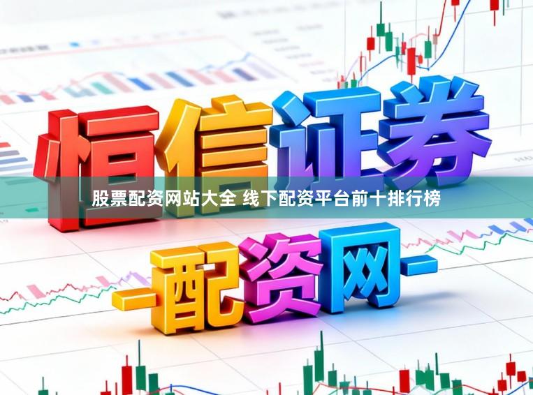 股票配资网站大全 线下配资平台前十排行榜