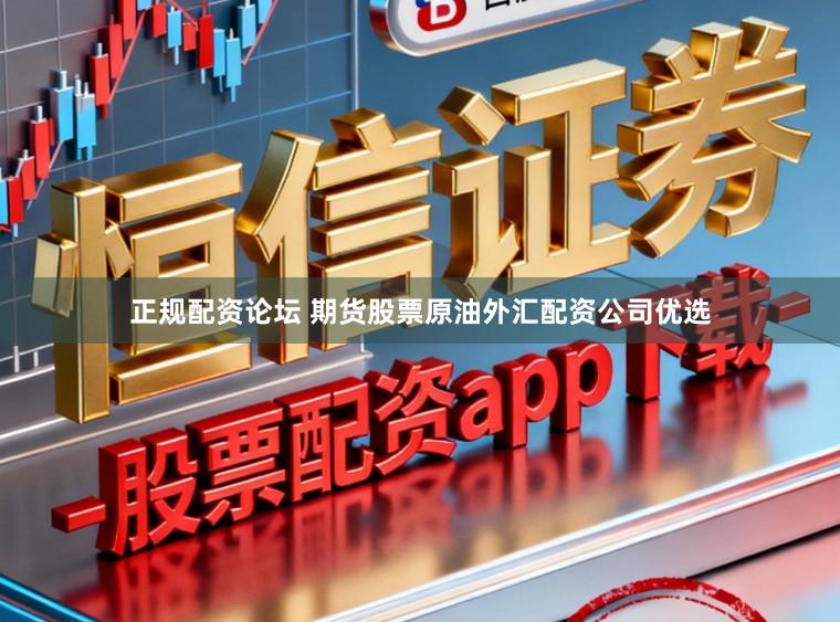 正规配资论坛 期货股票原油外汇配资公司优选