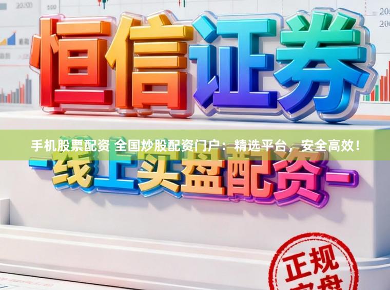 手机股票配资 全国炒股配资门户：精选平台，安全高效！