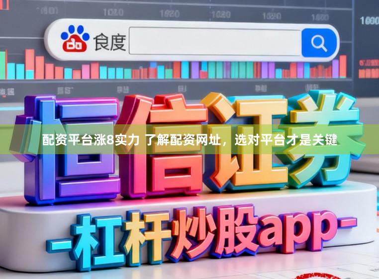 配资平台涨8实力 了解配资网址，选对平台才是关键