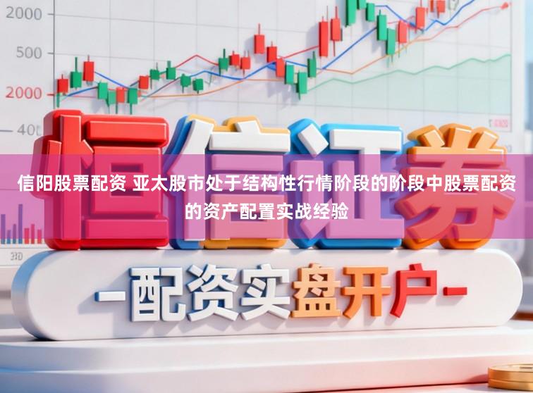 信阳股票配资 亚太股市处于结构性行情阶段的阶段中股票配资的资产配置实战经验