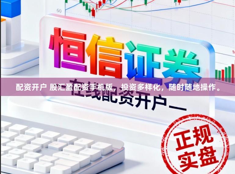 配资开户 股汇盈配资手机版，投资多样化，随时随地操作。