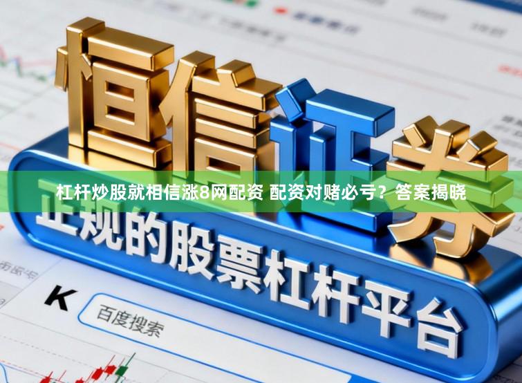 杠杆炒股就相信涨8网配资 配资对赌必亏？答案揭晓