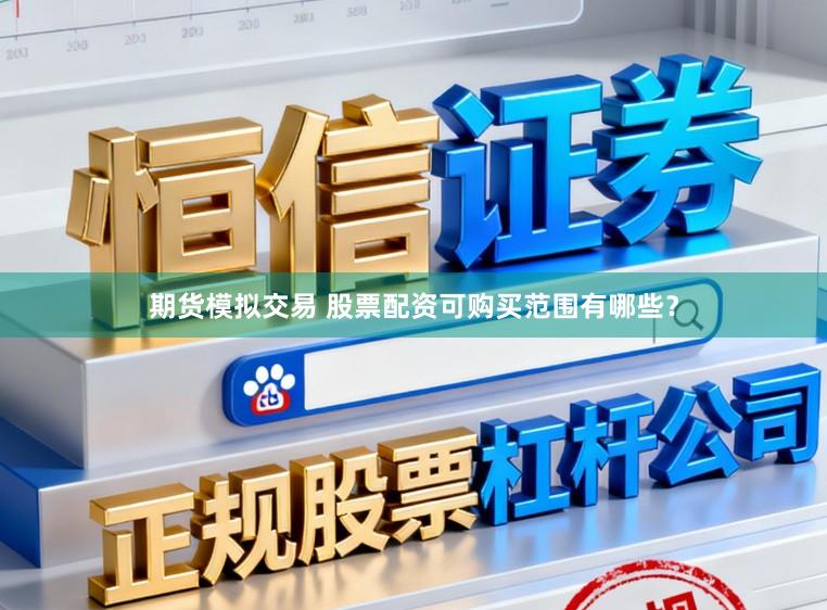 期货模拟交易 股票配资可购买范围有哪些？