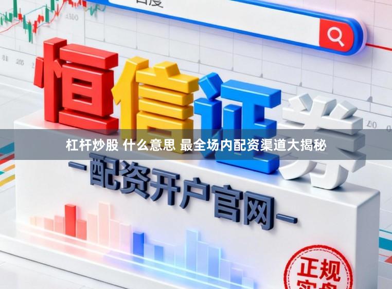 杠杆炒股 什么意思 最全场内配资渠道大揭秘
