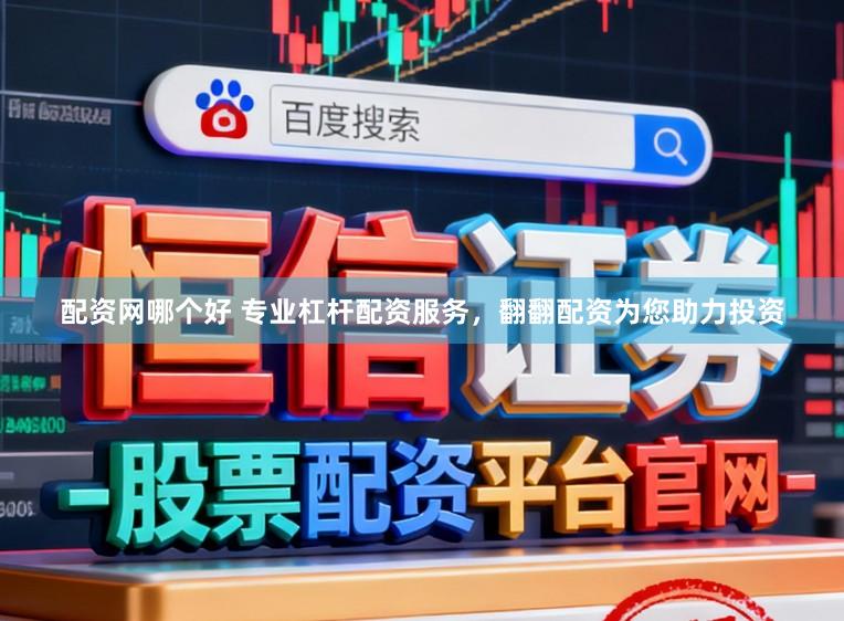 配资网哪个好 专业杠杆配资服务，翻翻配资为您助力投资