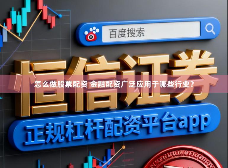 怎么做股票配资 金融配资广泛应用于哪些行业？