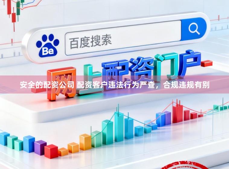 安全的配资公司 配资客户违法行为严查，合规违规有别
