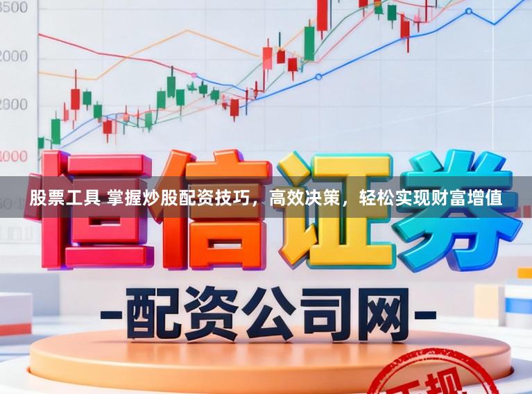 股票工具 掌握炒股配资技巧，高效决策，轻松实现财富增值