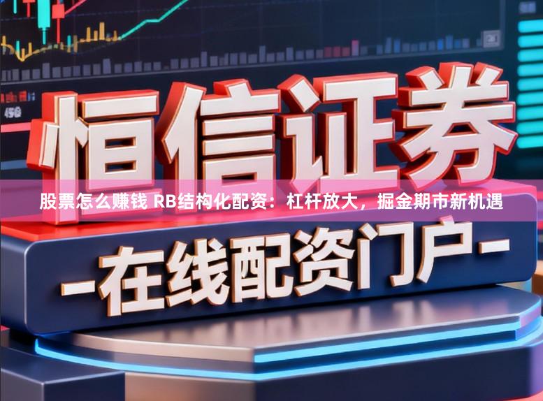 股票怎么赚钱 RB结构化配资：杠杆放大，掘金期市新机遇